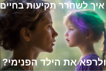 איך לשחרר תקיעות בחיים ולרפא את הילד/ה הפנימי/ת